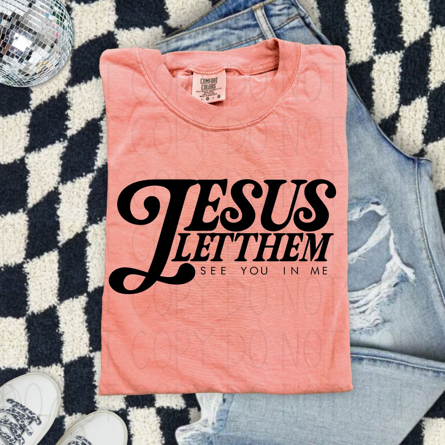 Jesus let them see you in me- Screen Print Transfer