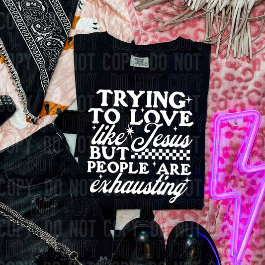 Trying to love like Jesus but people are exhausting- DTF Transfer