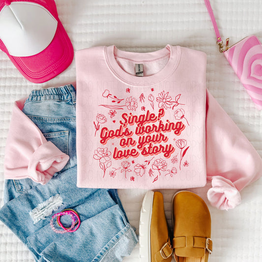 Single? God's working on your love story- Completed Sweatshirt