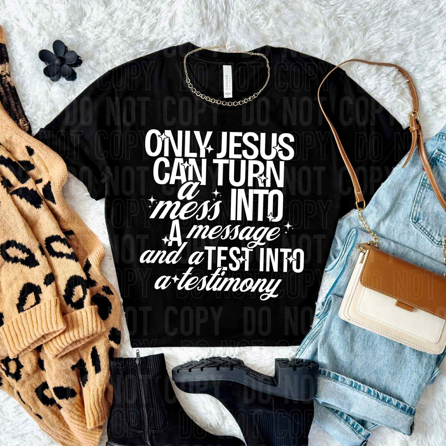 Only Jesus can turn a mess into a message and a test into a testimony- DTF Transfer