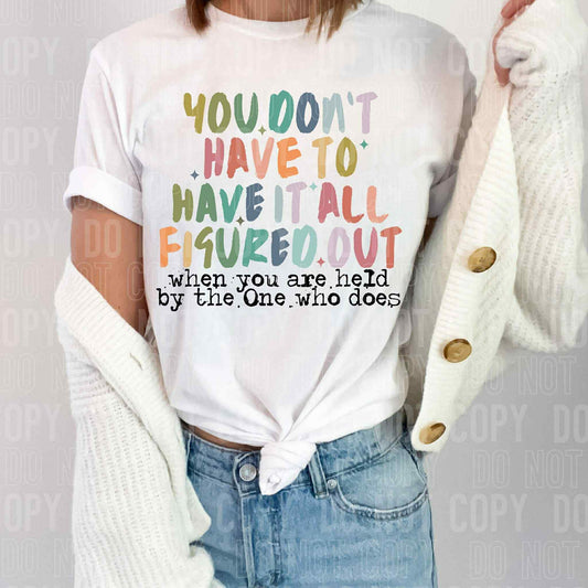 You don't have to have it all figured out when you are held by the One who does- DTF Transfer