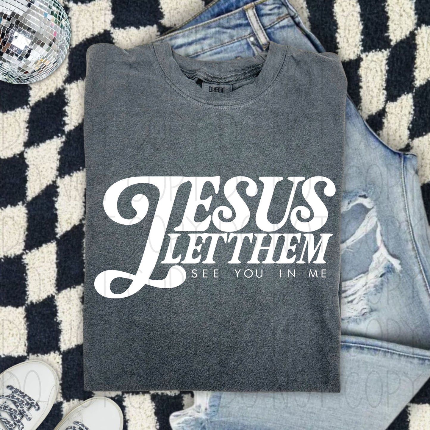 Jesus let them see you in me- Screen Print Transfer