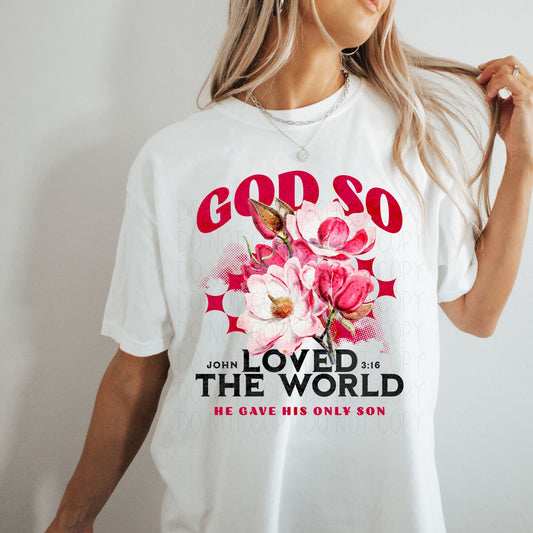 God so loved the world he gave his only son- Completed Tee