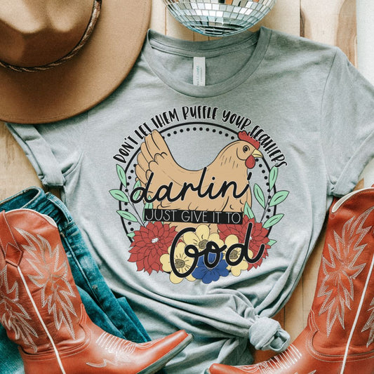 Don't let them ruffle your feathers darlin' just give it to God- DTF Transfer