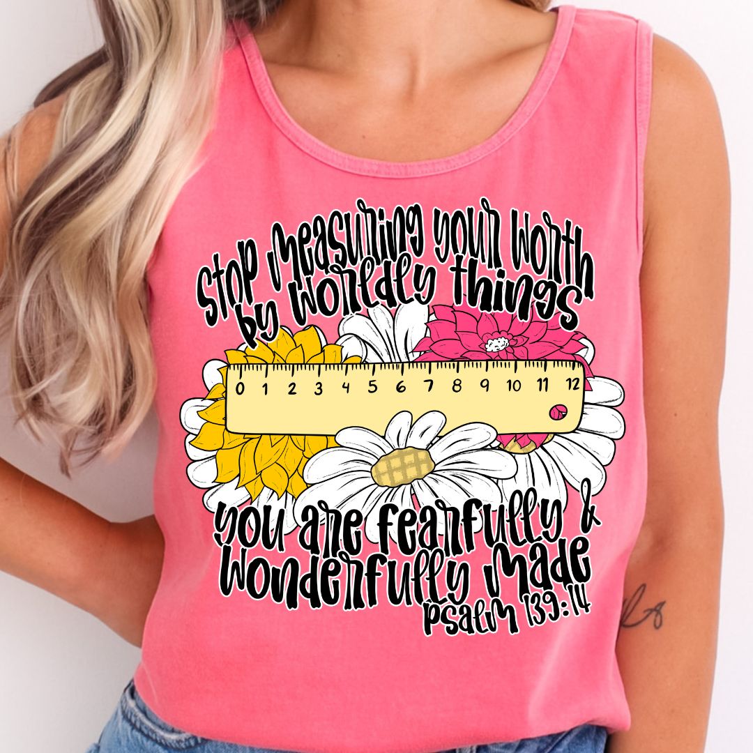 Stop measuring your worth by worldly things you are fearfully & wonderfully made psalm 139:14- DTF Transfer