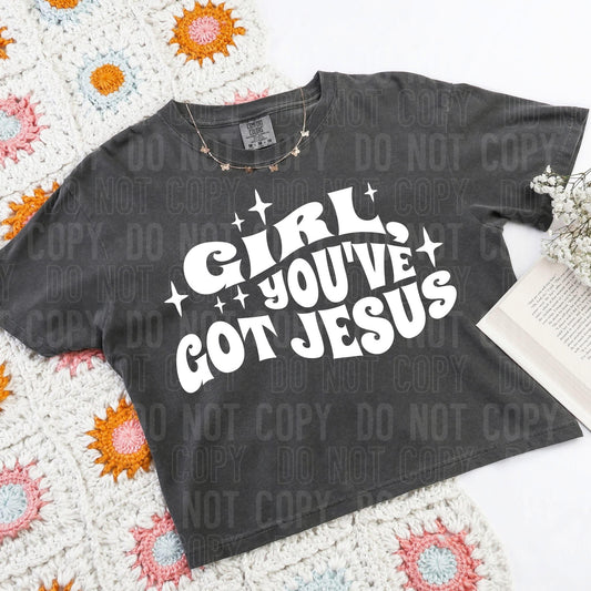 Girl, you've got Jesus- DTF Transfer
