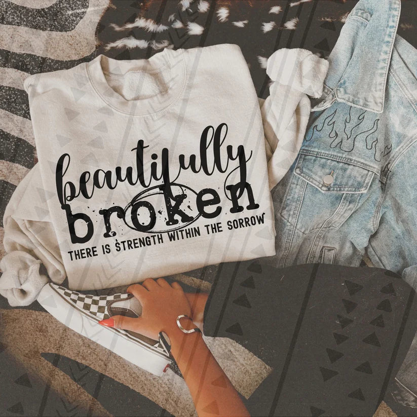Beautifully broken there is strength within the sorrow- DTF Transfer