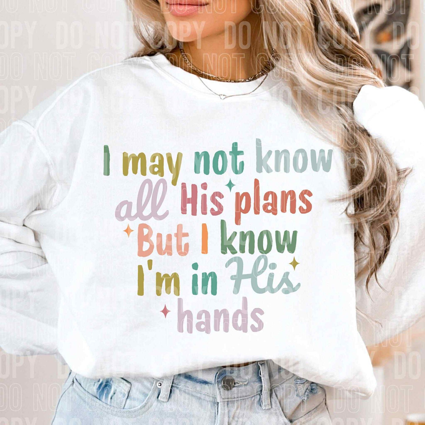 I may not know all His plans But I know I'm in His hands- DTF Transfer