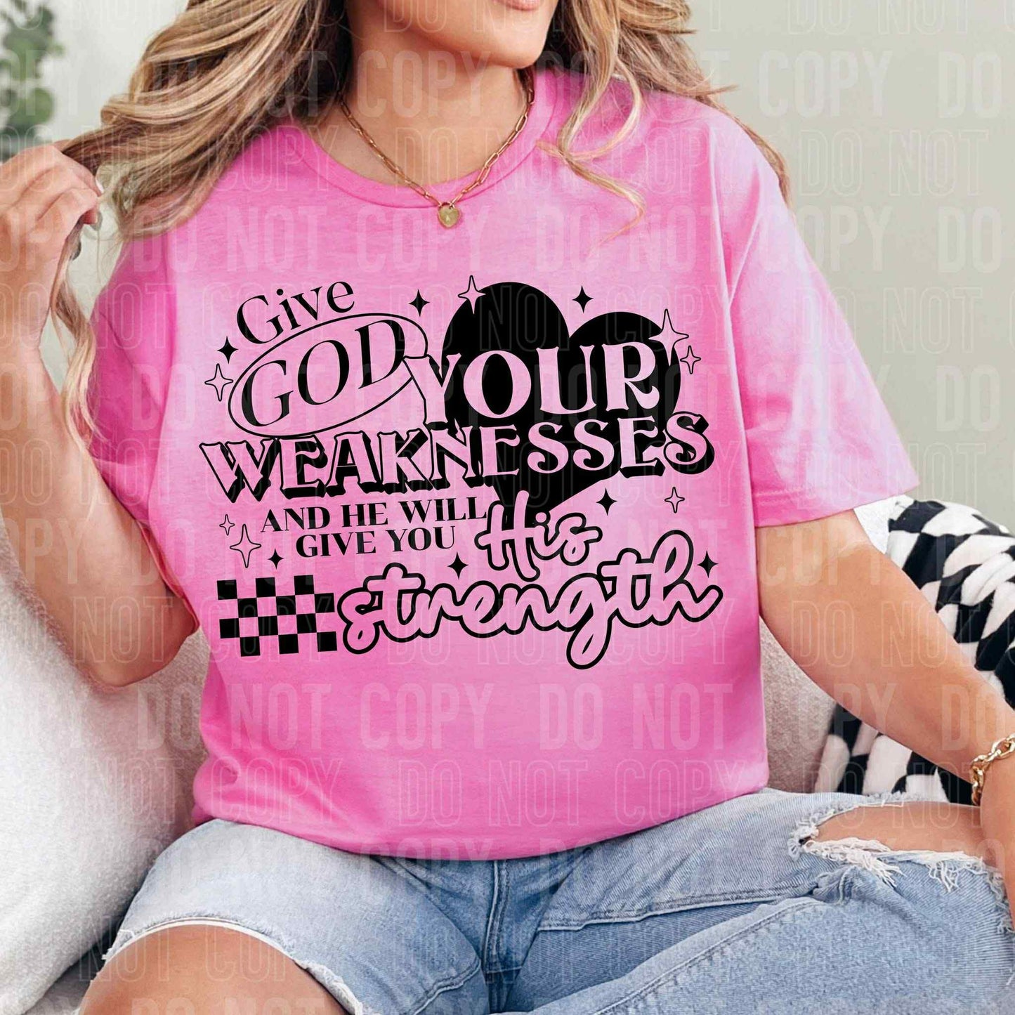 Give God your weakness and He will give you His strength - DTF Transfer