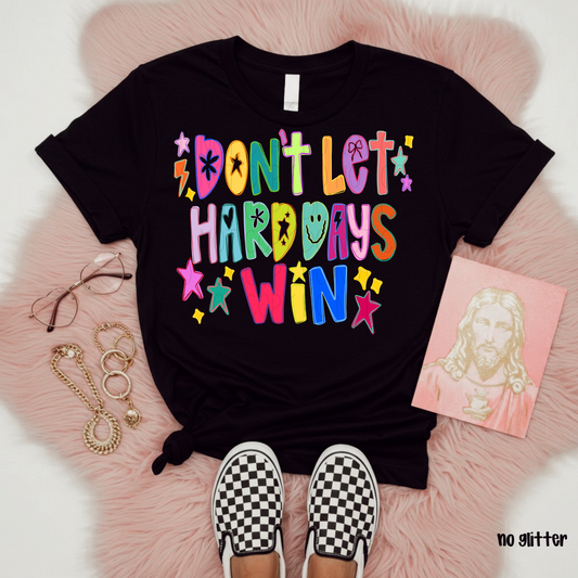 Don't let hard days win _ no glitter- DTF Transfer