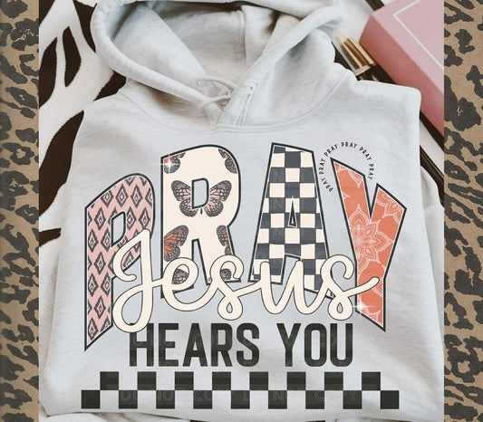 Pray Jesus hears you- DTF Transfer