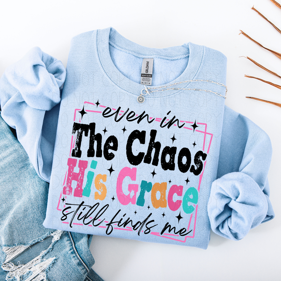 even in The Chaos His grace still finds me- DTF Transfer