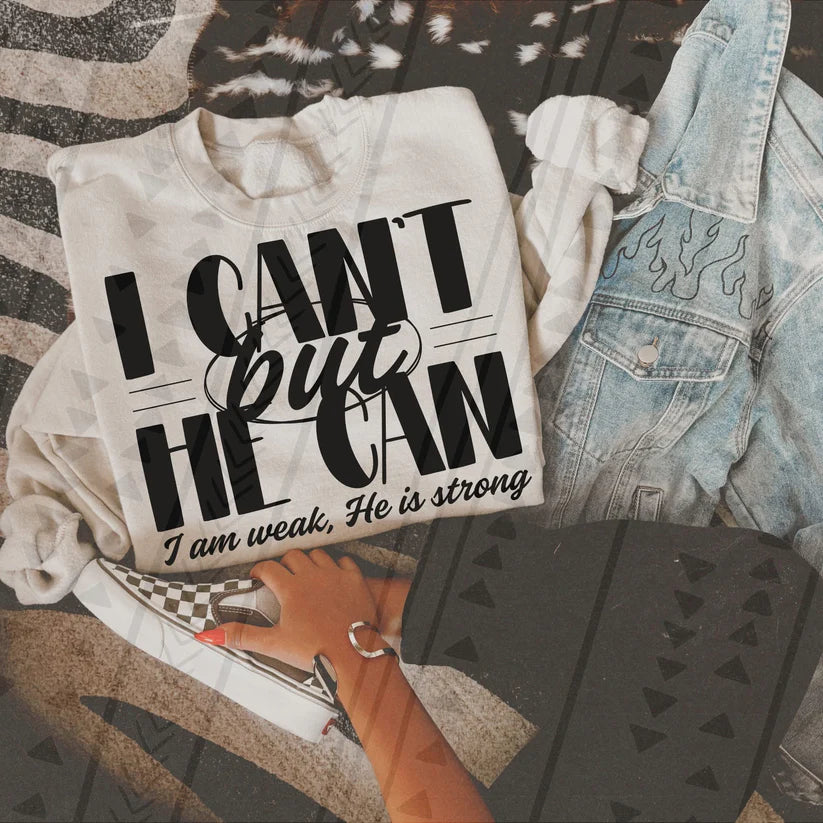 I can't but He can I am weak, He is strong- DTF Transfer