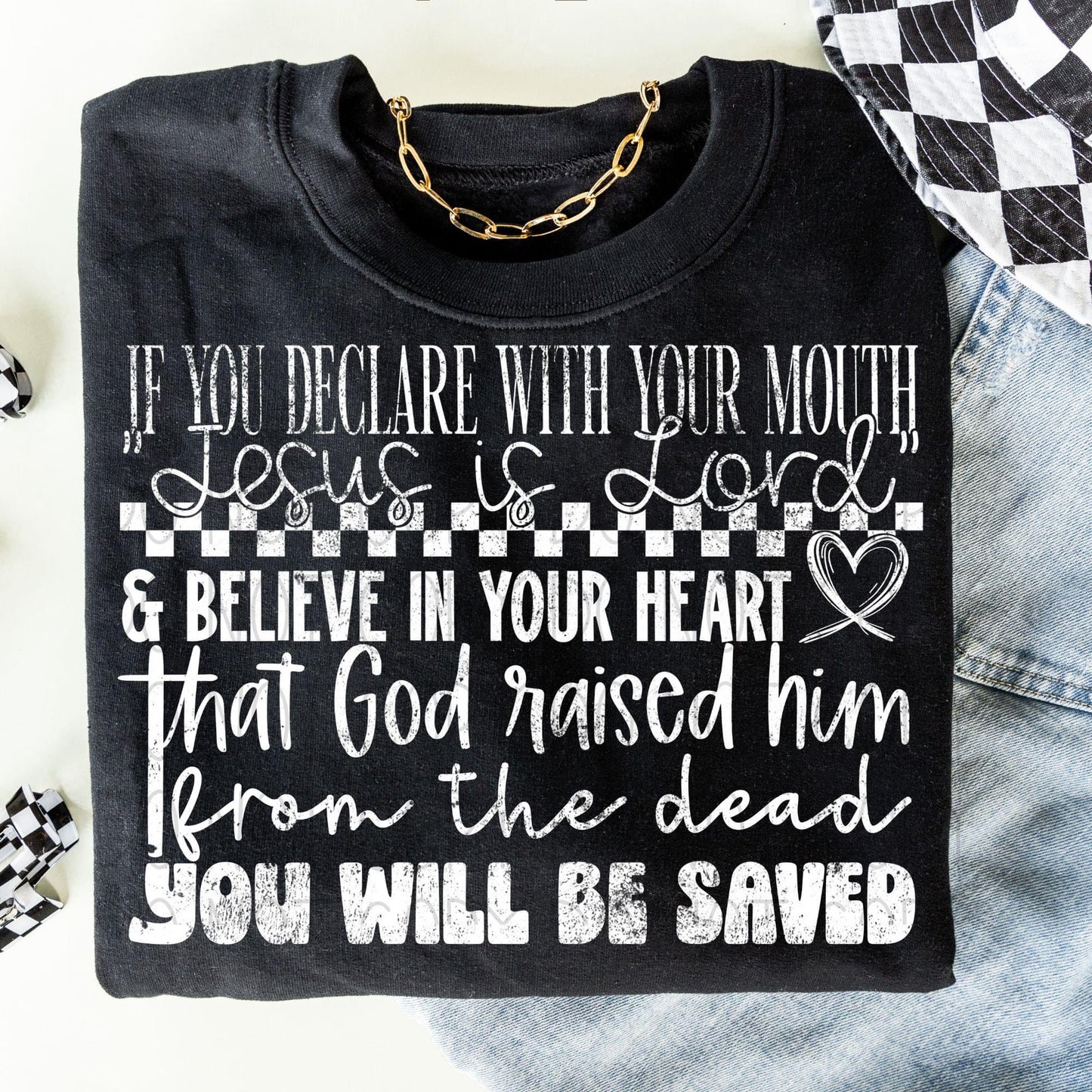 If you declare with your mouth "Jesus is Lord" & believe in your heart that God raised him from the dead You will be Saved- DTF Transfer