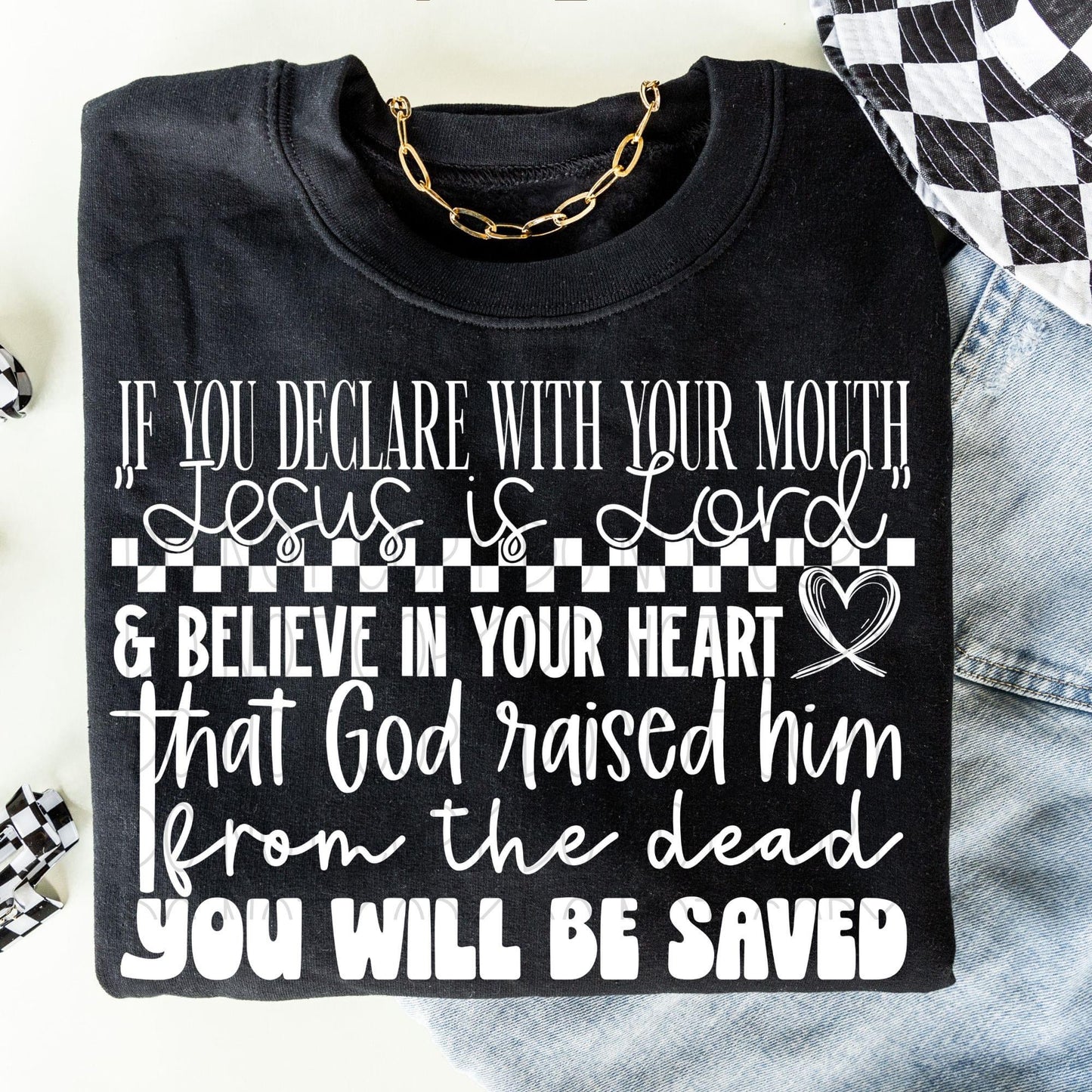 If you declare with your mouth "Jesus is Lord" & believe in your heart that God raised him from the dead You will be Saved- DTF Transfer