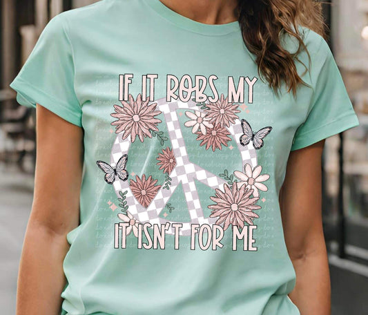 If it robs my peace it isn’t for me-Completed Tee