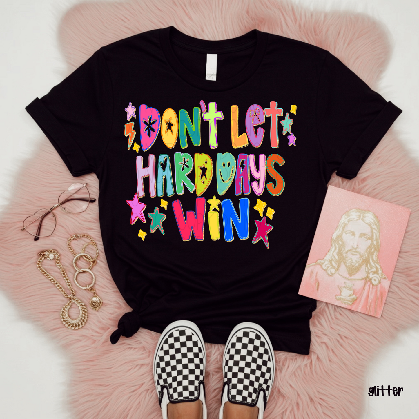 Don't let hard days win _glitter- DTF Transfer