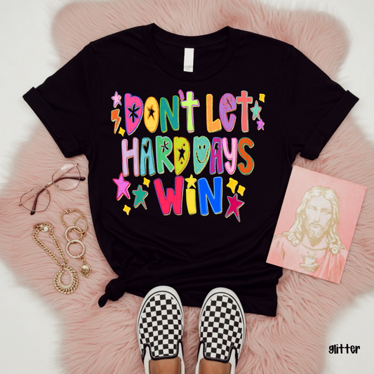 Don't let hard days win _glitter- DTF Transfer