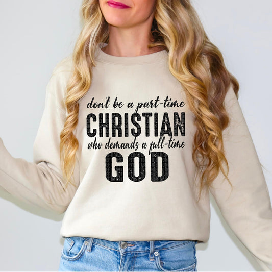 don't be a part-time Christian who demands a full-time God-sand sweatshirt