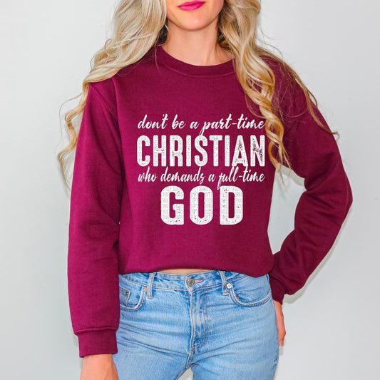 don't be a part-time Christian who demands a full-time God-maroon sweatshirt