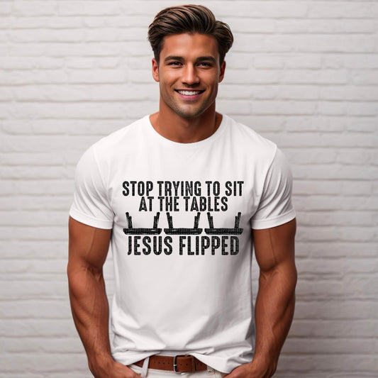 Stop trying to sit at tables Jesus Flipped (Men version) -DTF Transfers