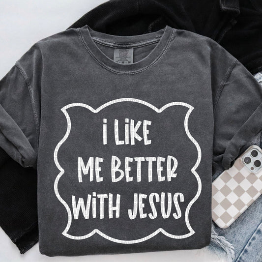 I like me better with Jesus- Comfort Color