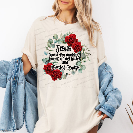 Jesus found the muddiest part of my heart and planted flowers-DTF Transfer
