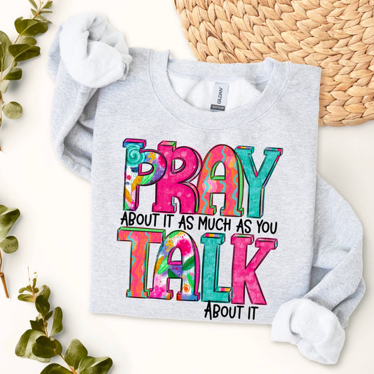 Pray about it as much as you talk about it-Sweatshirt/Gildan