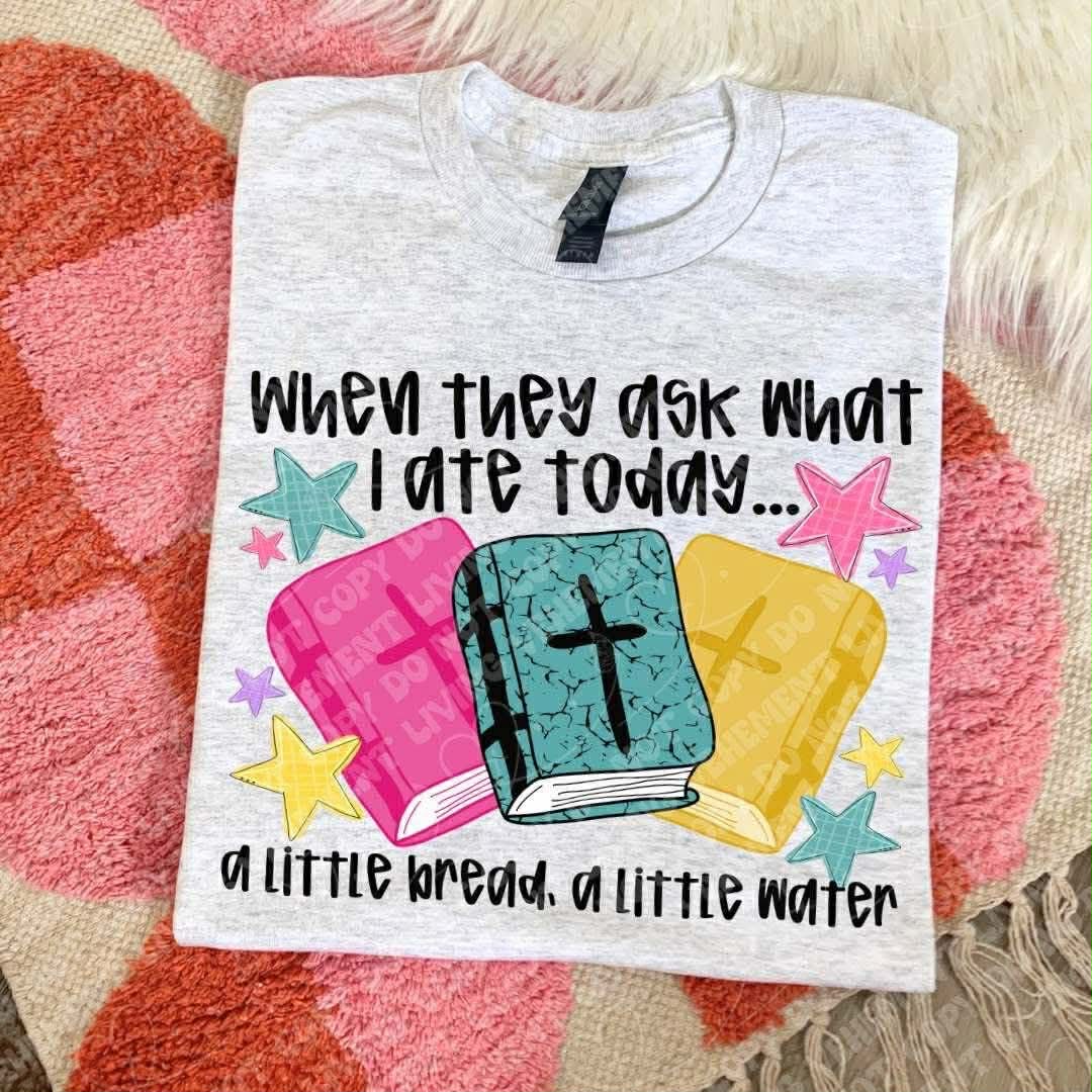 When they ask what I ate today...a little bread, a little water- DTF Transfer