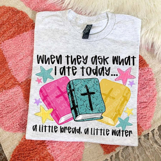 When they ask what I ate today...a little bread, a little water- DTF Transfer